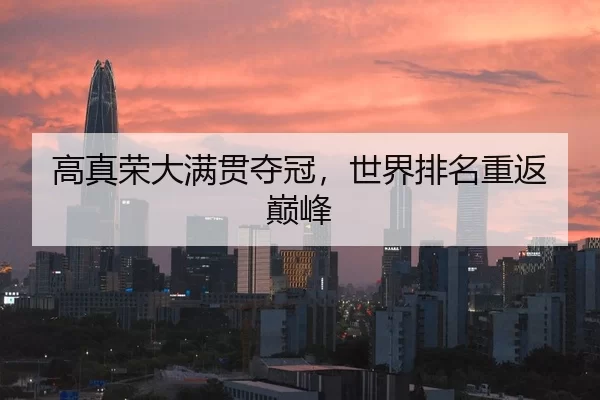 高真荣大满贯夺冠，世界排名重返巅峰