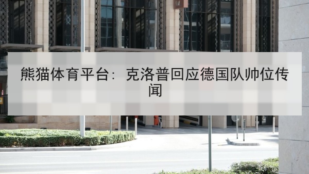 熊猫体育平台: 克洛普回应德国队帅位传闻