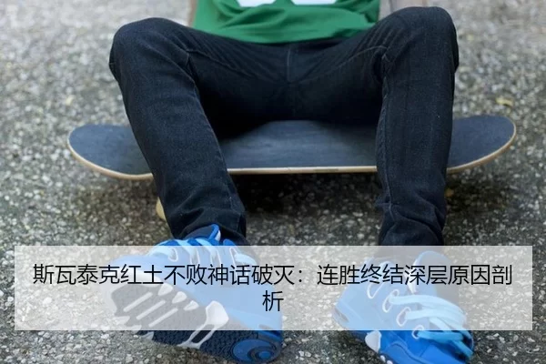斯瓦泰克红土不败神话破灭：连胜终结深层原因剖析
